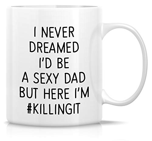 Retreez Funny I Never Dreamed I'd be a Sexy Dad 11 Oz Ceramic Coffee Mugs