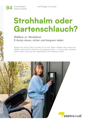 B4 – Strohhalm oder Gartenschlauch?: Wallbox vs. Steckdose: E-Autos clever, sicher und bequem laden (German Edition)