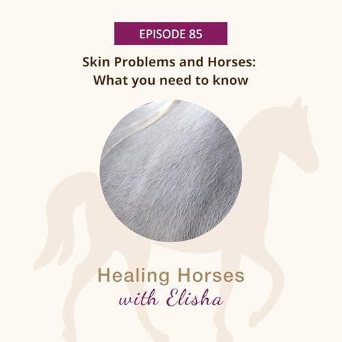 85: Skin Problems and Horses: What You Need to Know