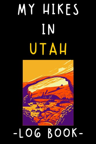 My Hikes In Utah Log Book: Trail Journal With Prompts To Keep Track Of All Your Hikes And Adventures (6" x 9" Travel Size) 120 Pages