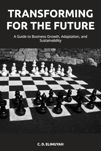 TRANSFORMING FOR THE FUTURE: A Guide to Business Growth, Adaptation, and Sustainability