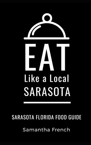 Eat Like a Local- Sarasota: Sarasota Florida Food Guide (Eat Like a Local Florida)