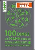  100 Dinge, die MANN einfach getan haben muss: Die Bucket List für echte Kerle - Empfohlen von DMAX