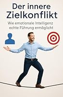 Der innere Zielkonflikt: Wie emotionale Intelligenz echte Führung ermöglicht (German Edition) B0F62395M3 Book Cover