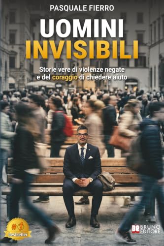 Uomini Invisibili: Storie vere di violenze negate e del coraggio di chiedere aiuto