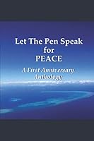 Let The Pen Speak For PEACE: A Poetry for Peace First Anniversary Anthology 1521104867 Book Cover