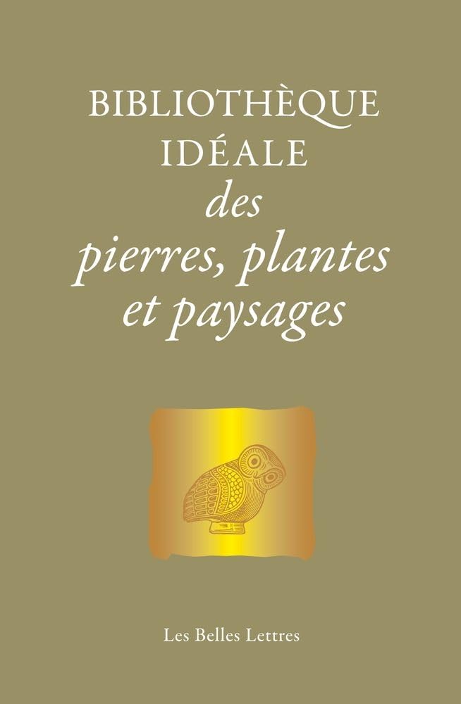 Bibliothèque idéale des pierres, plantes & paysages: D'Homère aux Alchimistes