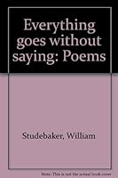 Everything goes without saying: Poems 0917652061 Book Cover