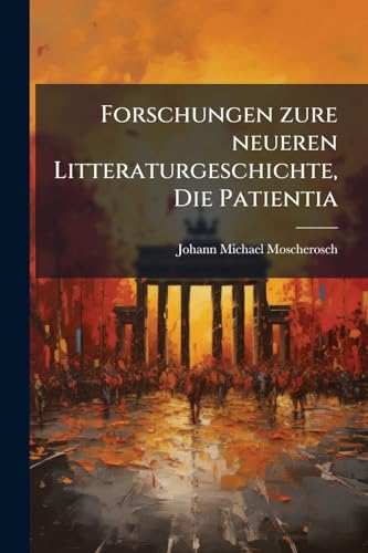 Forschungen zure neueren Litteraturgeschichte, Die Patientia (German Edition)