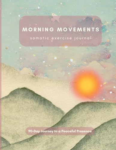 Morning Movements - somatic exercise journal: 90-Day Journey to a