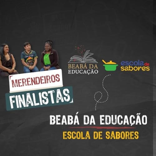 Finalistas | #6 | Temporada Especial &ndash; Beab&aacute; da Educa&ccedil;&atilde;o + Escola de Sabores