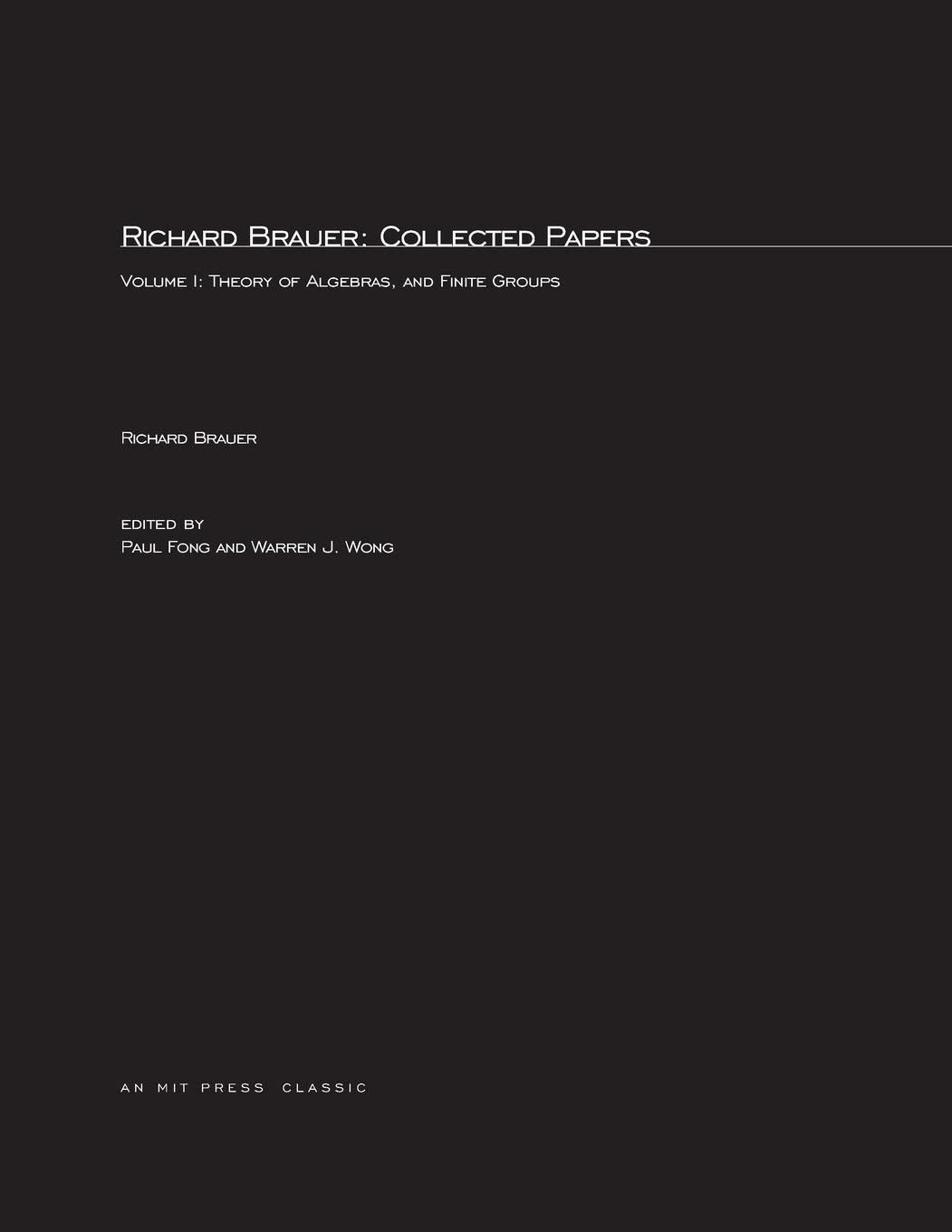 Richard Brauer: Collected Papers: Theory of Alegbras, and Finite Groups (Volume 1)