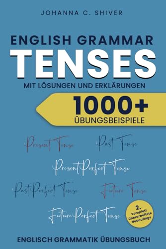 English Grammar - Tenses - 1000+ Übungsbeispiele mit Lösungen und Erklärungen - Englisch Grammatik-Übungsbuch