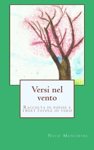 Versi nel vento: Raccolta di poesie e tweet favole in versi Versi nel vento: Raccolta di poesie e tweet favole in versi