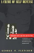 A Crime of Self-Defense: Bernhard Goetz and the Law on Trial