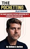 The Pochettino Playbook: The USMNT Maestro’s Tactical Revolution for a Historic 2026 World Cup Run