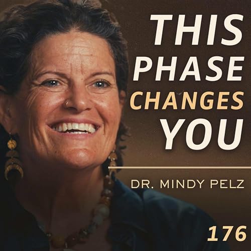 E176 - Dr. Mindy Pelz: Why Midlife Feels So Disorienting (And What It&rsquo;s Trying to Teach You)