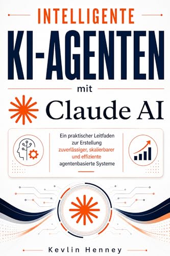 Intelligente KI-Agenten mit Claude AI: Ein praktischer Leitfaden zur Erstellung zuverlässiger, skalierbarer und effiziente agentenbasierte Systeme