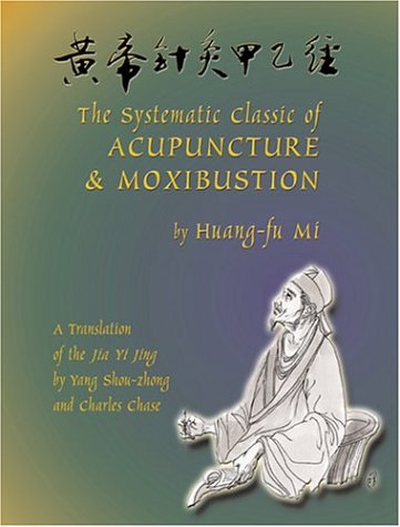 The Systematic Classic of Acupuncture and Moxibustion: Huang-TI Chen Chiu Chia I Ching: Jia Yi Jing