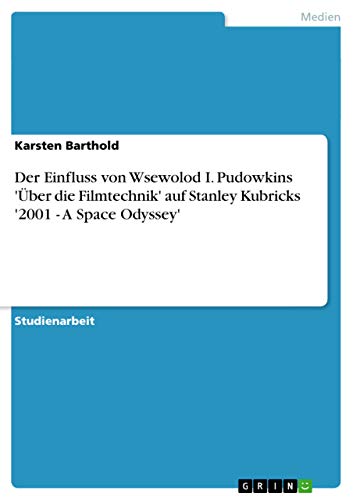 Der Einfluss von Wsewolod I. Pudowkins 'Über die Filmtechnik' auf Stanley Kubricks '2001 - A Space Odyssey' (German Edition)