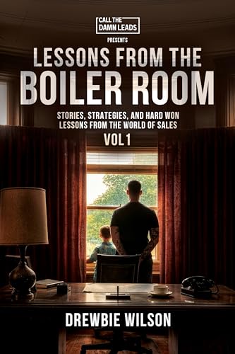 Lessons From The Boiler Room: Stories, Strategies, and Hard Won Lessons from the World of Sales