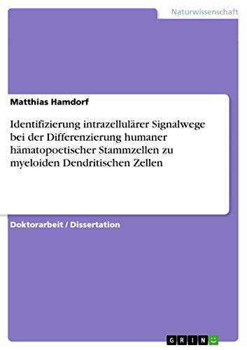 Identifizierung intrazellulärer Signalwege bei der Differenzierung humaner hämatopoetischer Stammzellen zu myeloiden Dendritischen Zellen (German Edition)