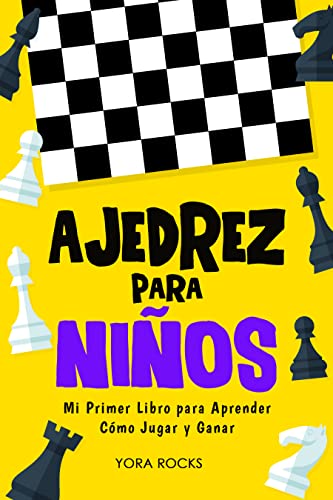 Ajedrez para Niños: Mi Primer Libro para Aprender como Jugar y Ganar: De Principiante a Campeón: Guía y Curso Completo en Color (Spanish Edition)