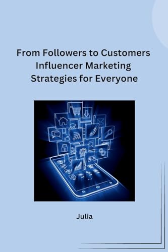From Followers to Customers Influencer Marketing Strategies for Everyone
