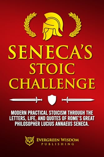Seneca’s Stoic Challenge: Modern & Practical Stoicism through the Letters, Life, and Quotes of Rome’s Great Philosopher Lucius Annaeus Seneca