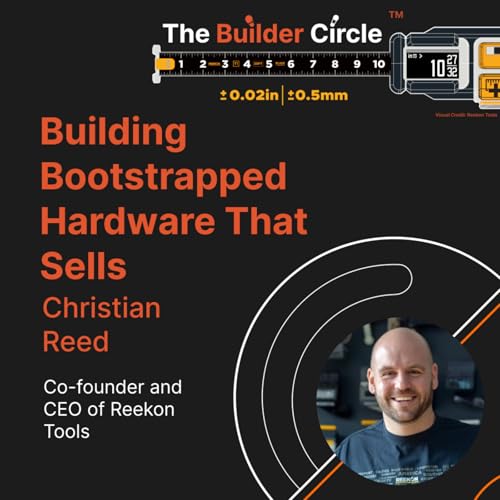 S3 E7: Building Bootstrapped Hardware That Sells with Christian Reed
