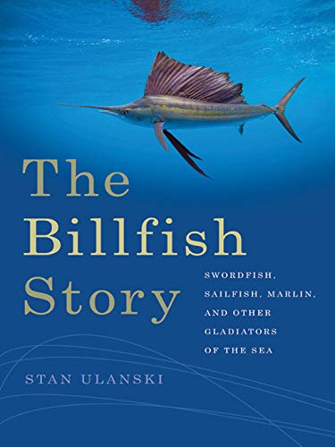 The Billfish Story: Swordfish, Sailfish, Marlin, and Other Gladiators of the Sea (Wormsloe Foundation Publication Book 7)
