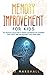 Memory Improvement For Kids: The Greatest Collection Of Proven Techniques For Expanding Your Child's Mind And Boosting Their Brain Power (Montessori Parenting)