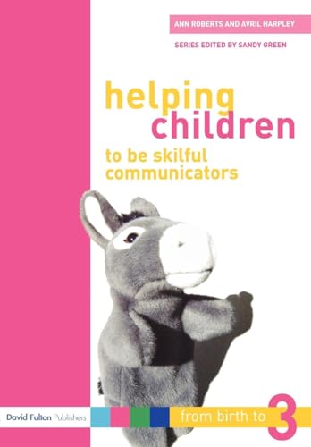 Helping Children to be Skilful Communicators: From Birth to Three (From Birth to Three Series)