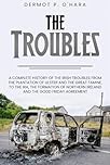 Pocket History: The Troubles: A Complete History of The Irish Troubles from The Plantation of Ulster and The Great Famine, to The IRA, The Formation of Northern Ireland and The Good Friday Agreement