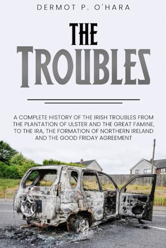 Pocket History: The Troubles: A Complete History of The Irish Troubles from The Plantation of Ulster and The Great Famine, to The IRA, The Formation of Northern Ireland and The Good Friday Agreement