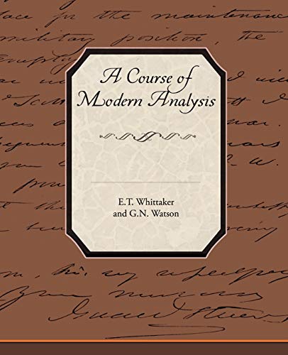 A Course of Modern Analysis: An Introduction to the General Theory of Infinte Processes and of Analytic Functions; With an Account of the Principal Transcendental Functions