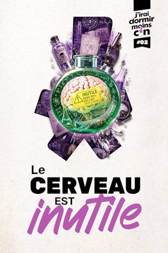 Quand le cerveau ne sert à rien: 80 faits scientifiques absurdes mais réels (J’irai dormir moins c*n) (French Edition)