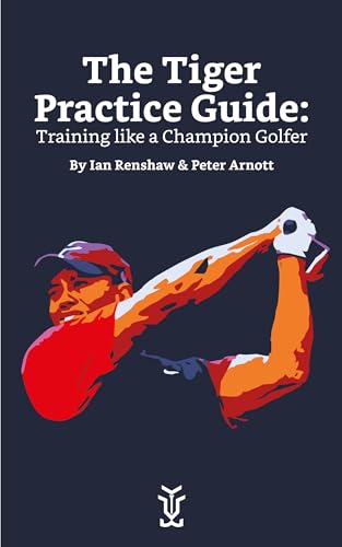 The Tiger Practice Guide: Training like a Champion Golfer: A history lesson in practice from arguably the greatest of all time.