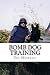 Bomb Dog Training: Step by Step Bomb Dog Training From Start to Finish