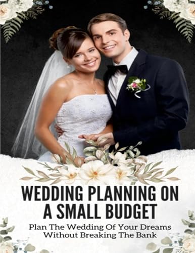 Wedding Planning On A Small Budget: Plan The Wedding Of
