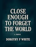  Close enough to forget the World