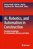 AI, Robotics, and Automation in Construction: Emerging Technologies for Sustainability, Efficiency, and Safety