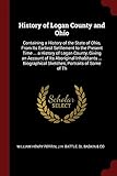 History of Logan County and Ohio: Containing a History of the State of Ohio, From Its Earliest Settlement to the Present Time ... a History of Logan ... Sketches, Portraits of Some of Th