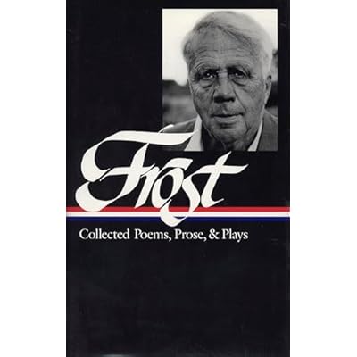 Robert Frost: Collected Poems, Prose, & Plays