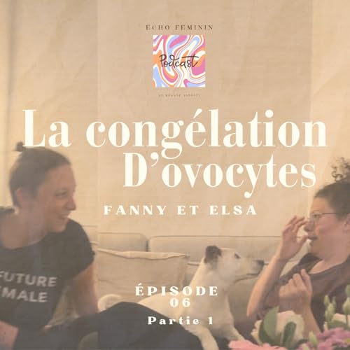 &Agrave; la rencontre de Fanny et Elsa : Leurs parcours de cong&eacute;lation des ovocytes