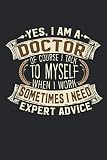 Yes, I Am A Doctor. Of Course I Talk To Myself, When I Work Sometimes I Need Expert Advice: Line Journal Notebook For Doctor. This Notebook Is The Perfect Gift For Friends, Family, And Anyone Else Who Is A Doctor.