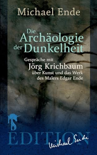 Die Archäologie der Dunkelheit: Gespräche über Kunst und das Werk des Malers Edgar Ende