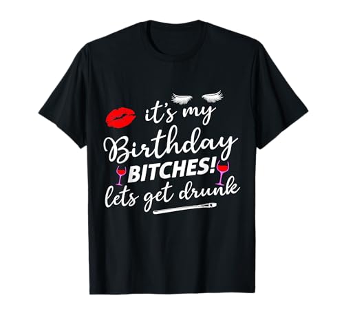 It's My Birthday Bitches Let's Get Drunk T-Shirt Small