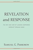 Revelation and Response: The Why and How of Leading Corporate Worship through Song 1948022095 Book Cover