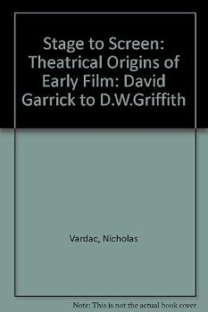 Stage to Screen: Theatrical Origins of Early Film: David Garrick to D.W. Griffith